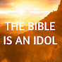  BIBLE IS AN IDOL,NOT GOD’S WORD logo