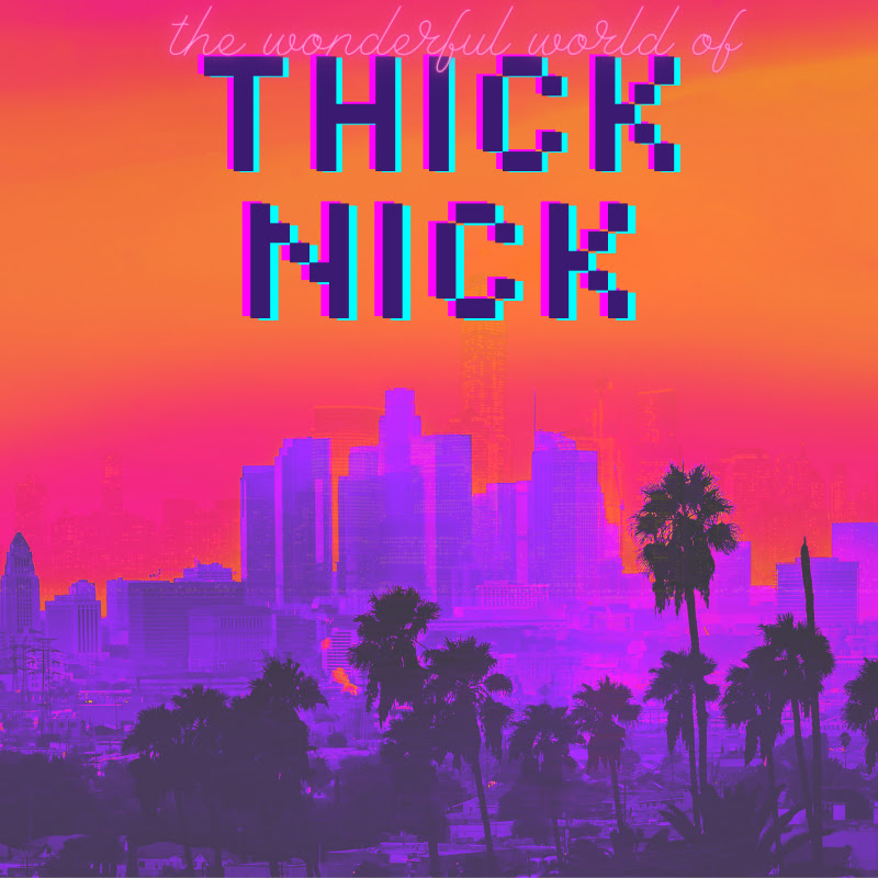 The Wonderful World of Thick Nick