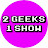 2 Geeks 1 Show