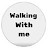 Walking with me