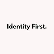 Identity First.