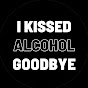 I Kissed Alcohol Goodbye YouTube Profile Photo