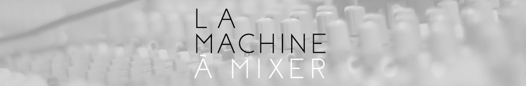 La Machine Ã  Mixer YouTube channel avatar