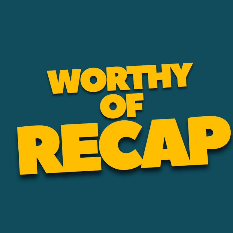 WORTHY OF RECAP