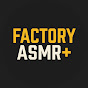 Factory ASMR+