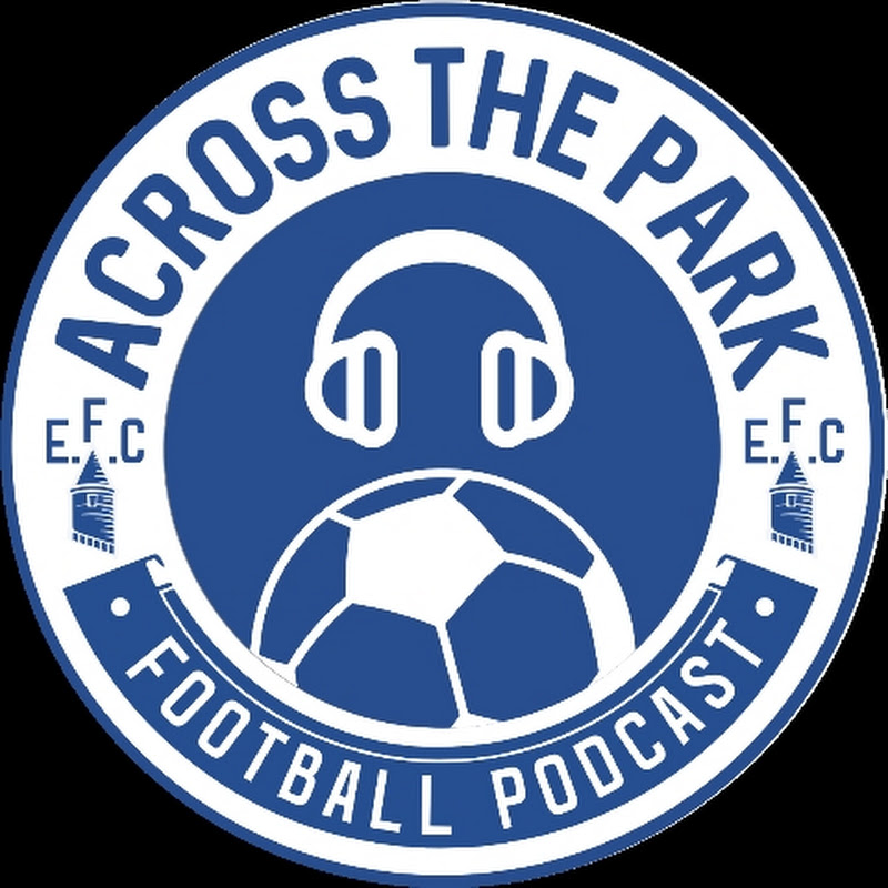 Across The Park Podcast - Everton Fan Channel