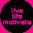 Live life Motivate 