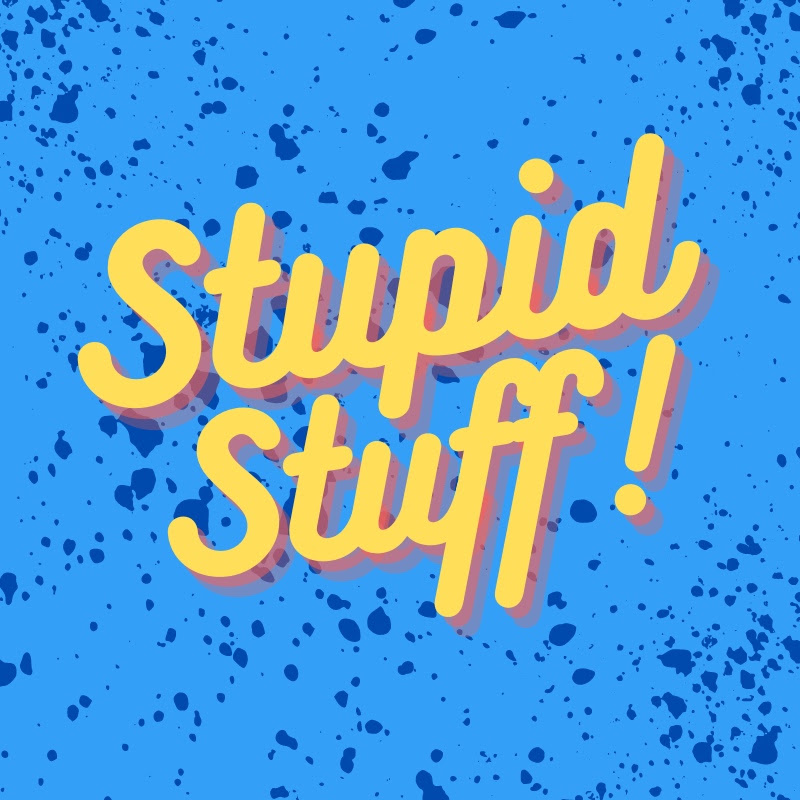 Stupid Stuff!