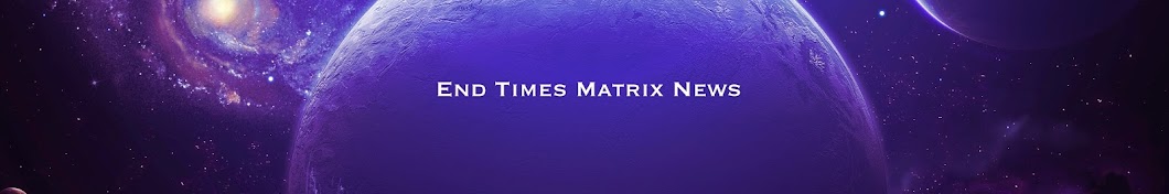 END TIMES MATRIX NEWS YouTube 频道头像