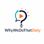 WhyWeDoThatDaily
