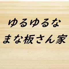 ゆるゆるなまな板さん家