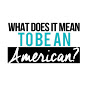What Does It Mean To Be An American? logo
