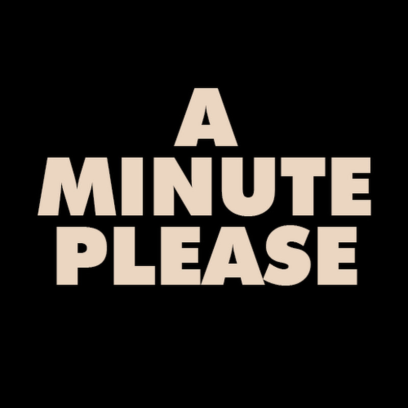 A Minute Please