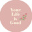 your life is good