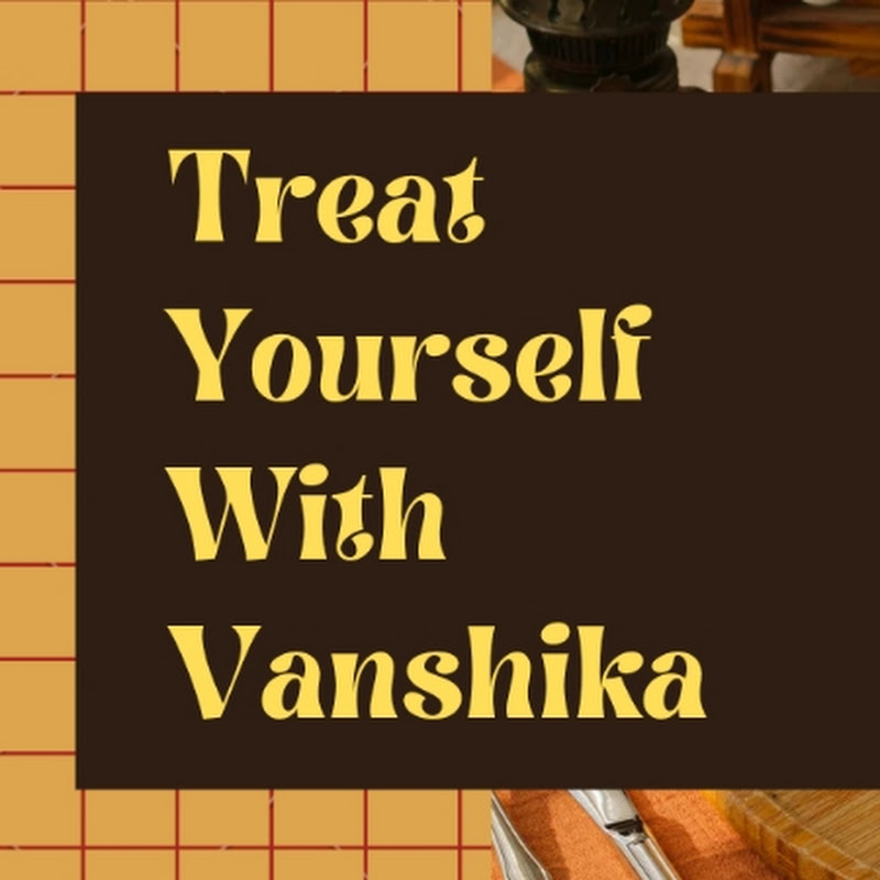 Treat yourself with Vanshika