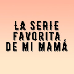 La serie favorita de mi mamá