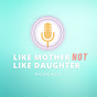 Like Mother, NOT Like Daughter Podcast logo