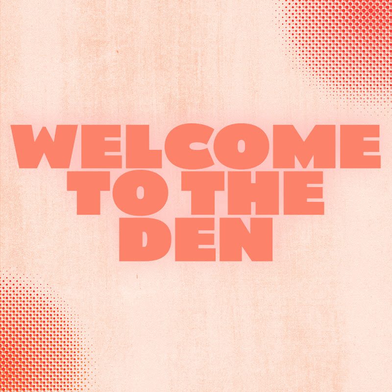 Welcome to the Den