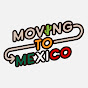 Moving To Mexico