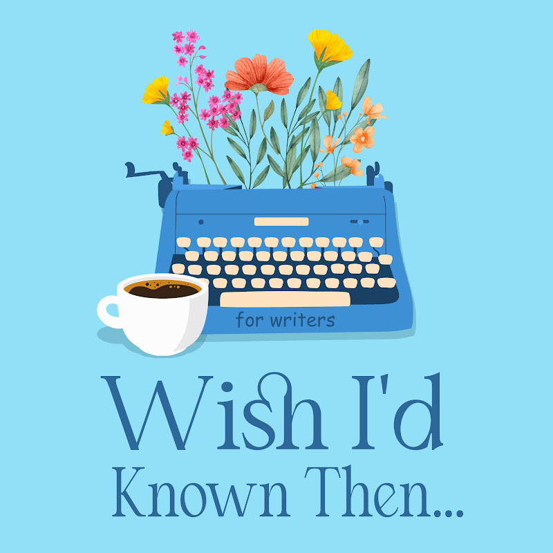 Wish I'd Known Then Podcast For Writers