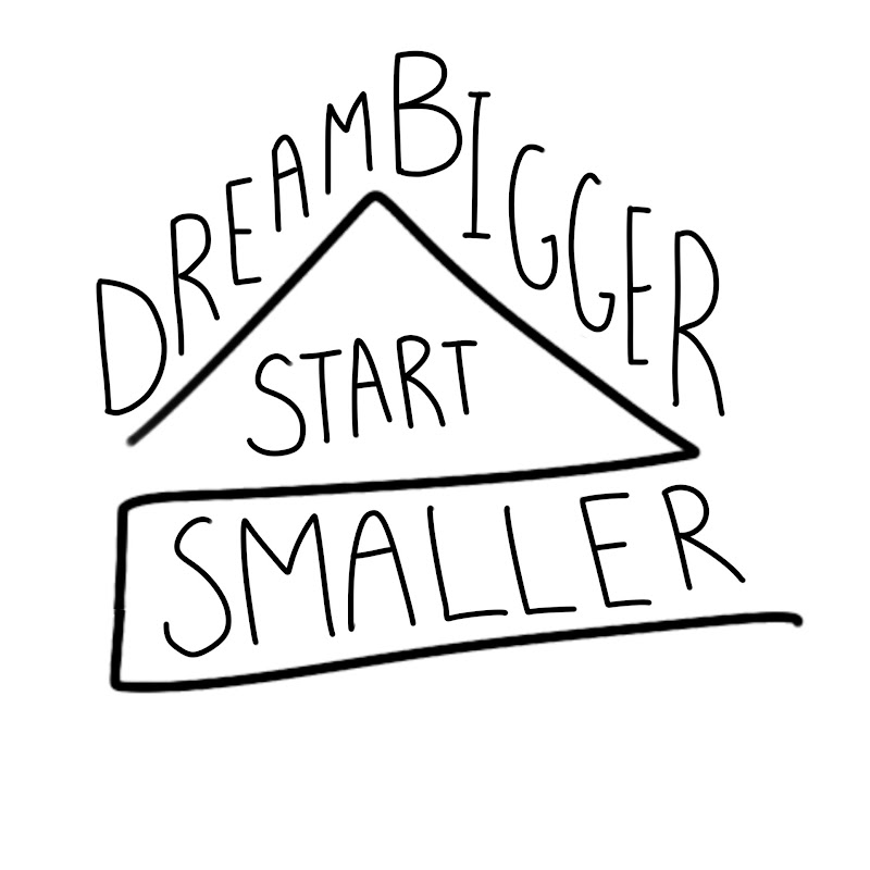 Dream Bigger Start Smaller
