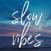 slow vibes
