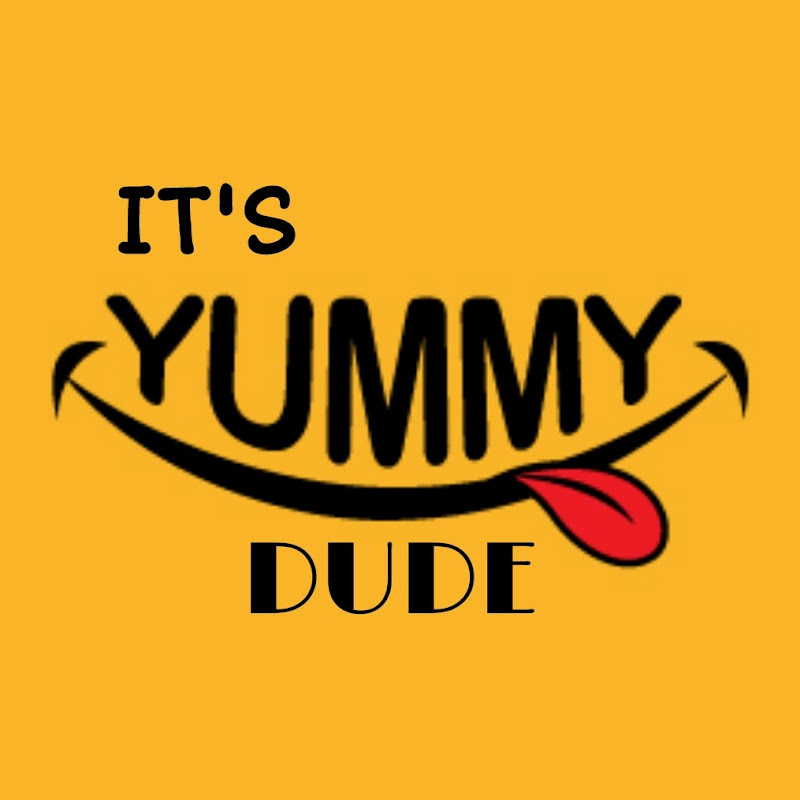 IT'S YUMMY DUDE