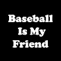 Baseball Is My Friend
