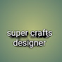 Super crafts designer