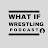 What If Wrestling Podcast