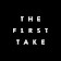 THE FIRST TAKE