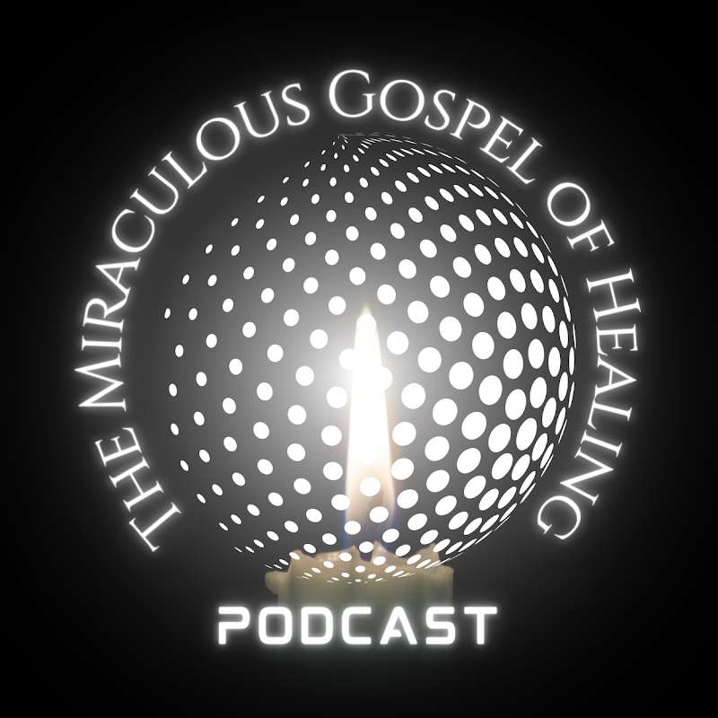 The Miraculous Gospel of Healing Podcast