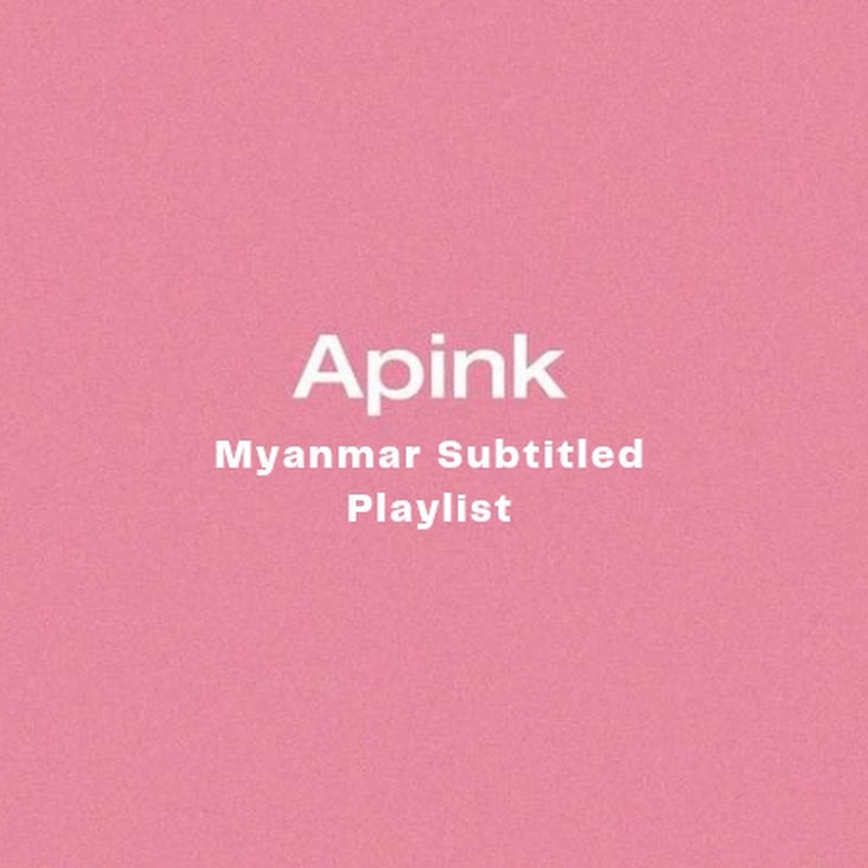 Apink 에이핑크 Myanmar Subtitled Playlist