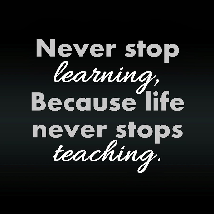 Never stop Learning because Life never stops teaching.