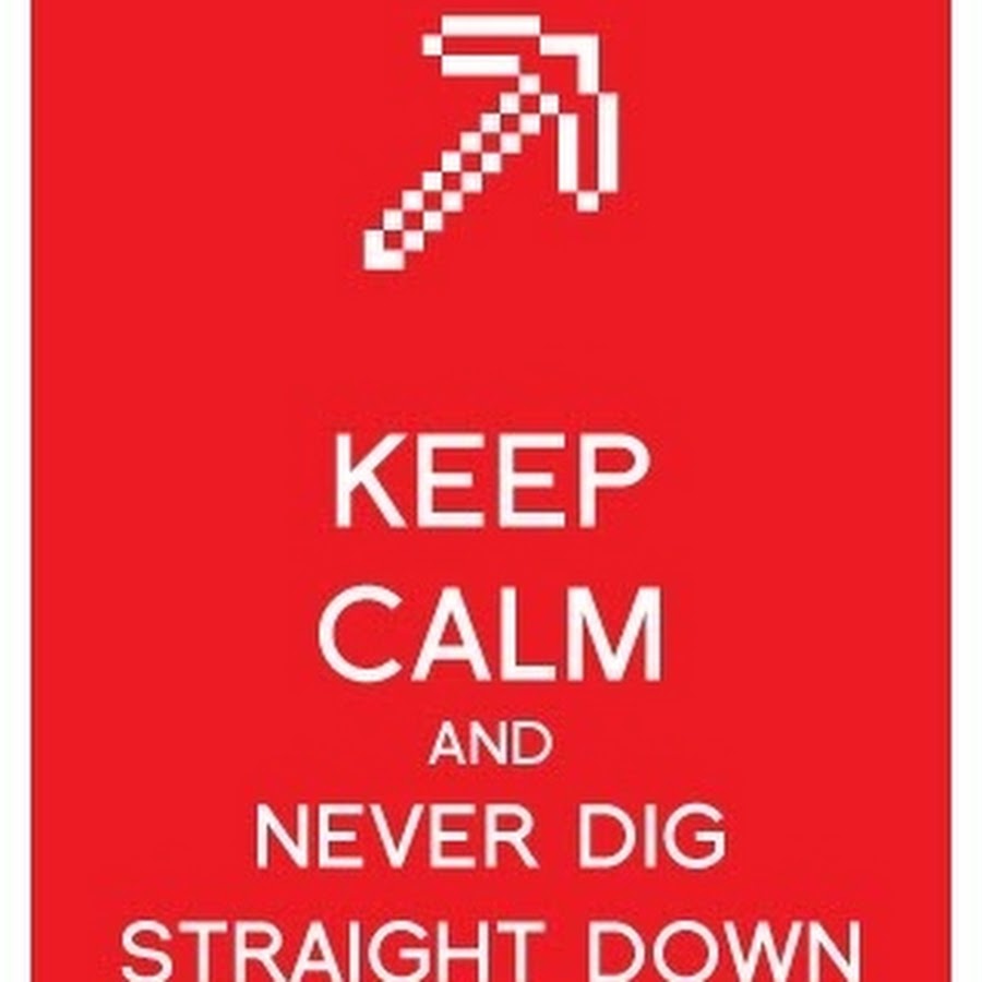 Never dig straight down. Keep Calm Minecraft. Dig straight down meme. Straight down