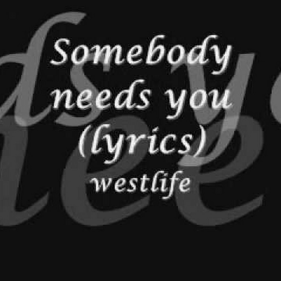 Do you need somebody. Somebody you. listen somebody sing.