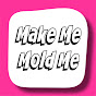 Make Me Mold Me