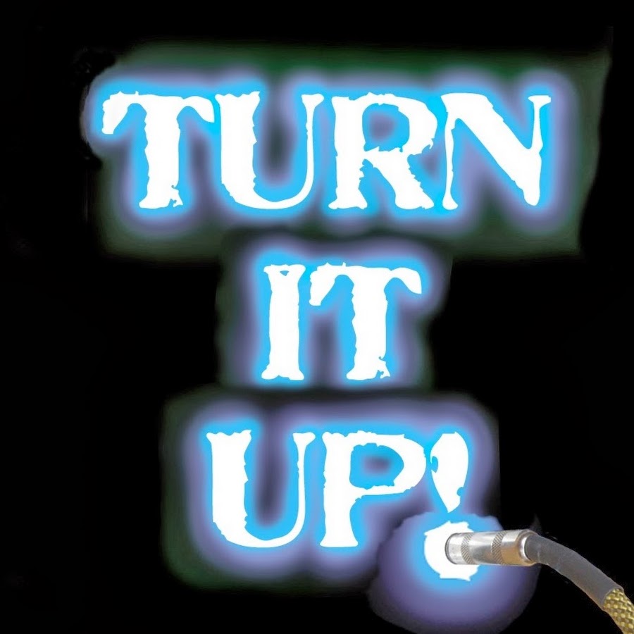 Turn it up we