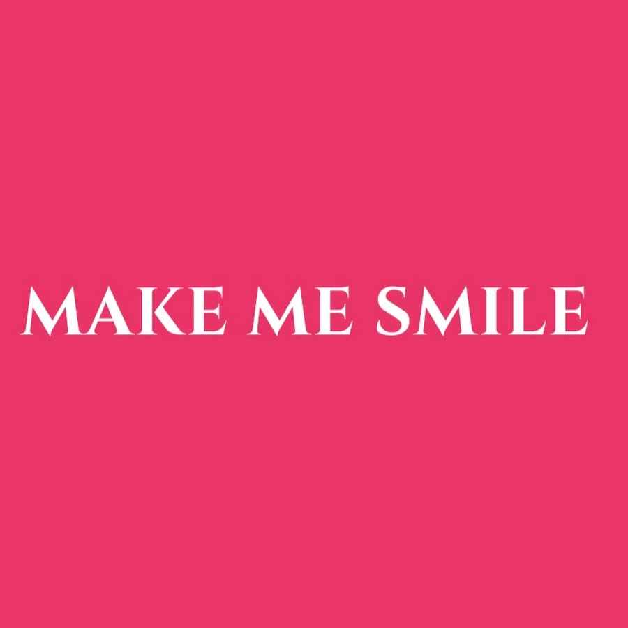 I smile. You make cry будьго. Make me smile. Make me cry make me smile. Stop you make me blush.