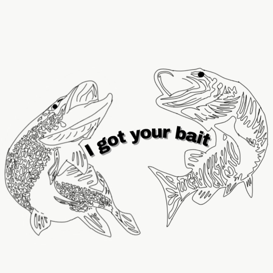 I got your bait 