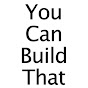 You Can Build That