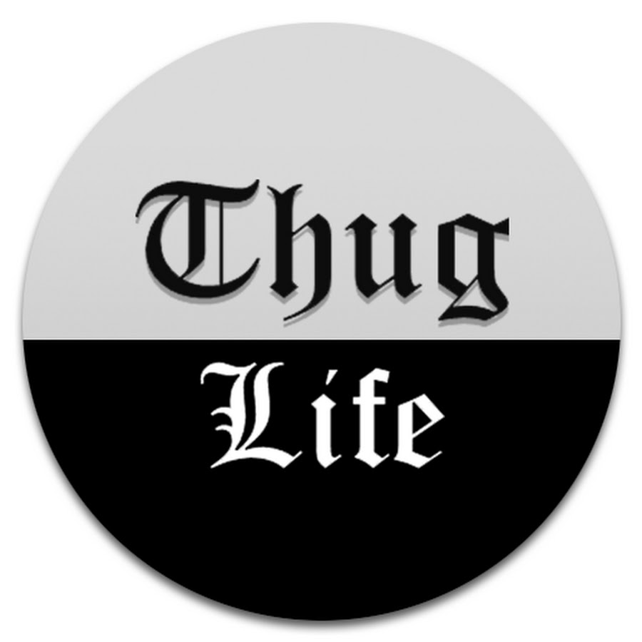 Thug Life. 