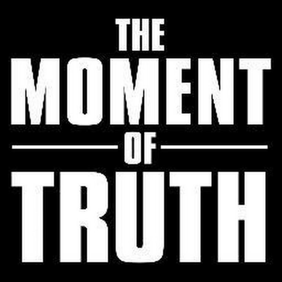 The Moment Of Truth YouTube