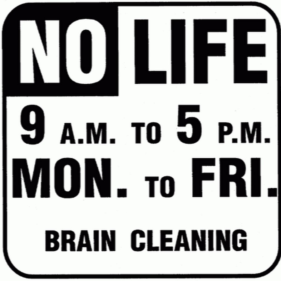 Clean brain. No Life.
