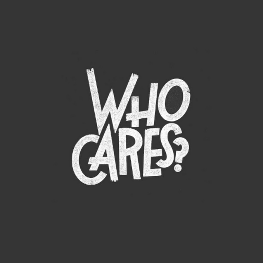 Who cares текст. Who cares.