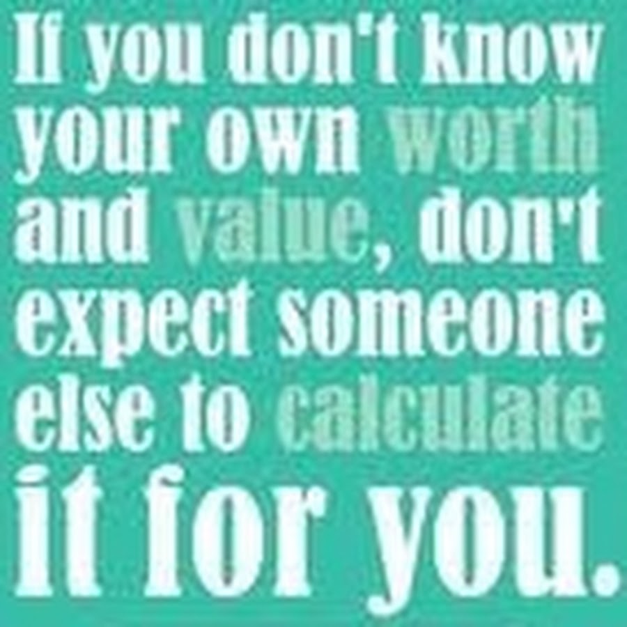 Know your worth. Your worth. Перевод слова worthless. Your worth. To expect someone.