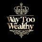 Way Too Wealthy