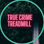 True Crime Treadmill - @TrueCrimeTreadmill YouTube Profile Photo