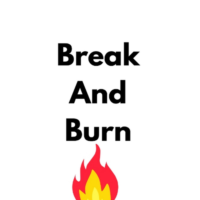 Break and Burn