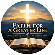 FAITH FOR A GREATER LIFE